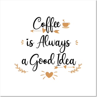 Coffee Is Always A Good Idea Posters and Art